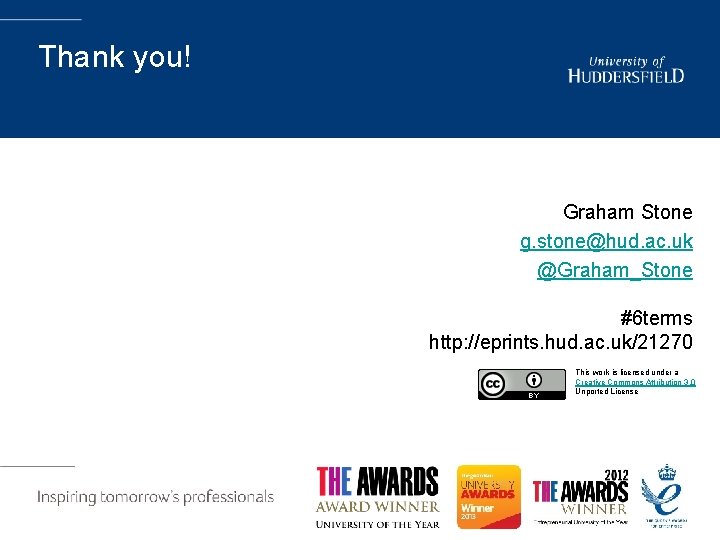 Thank you! Graham Stone g. stone@hud. ac. uk @Graham_Stone #6 terms http: //eprints. hud.