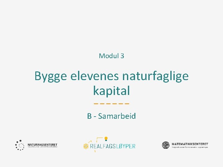 Modul 3 Bygge elevenes naturfaglige kapital B - Samarbeid 