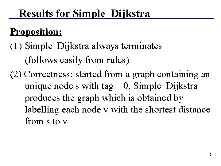 Results for Simple_Dijkstra Proposition: (1) Simple_Dijkstra always terminates (follows easily from rules) (2) Correctness: Results for Simple_Dijkstra Proposition: (1) Simple_Dijkstra always terminates (follows easily from rules) (2) Correctness: