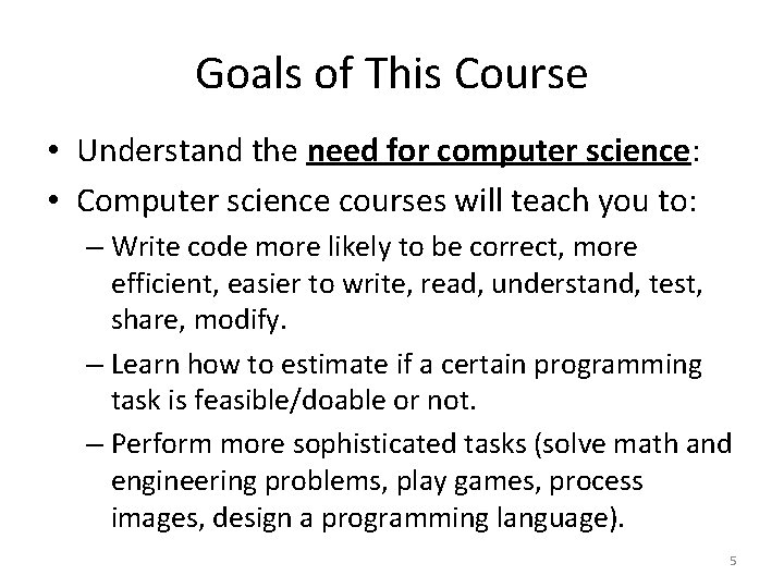 Goals of This Course • Understand the need for computer science: • Computer science