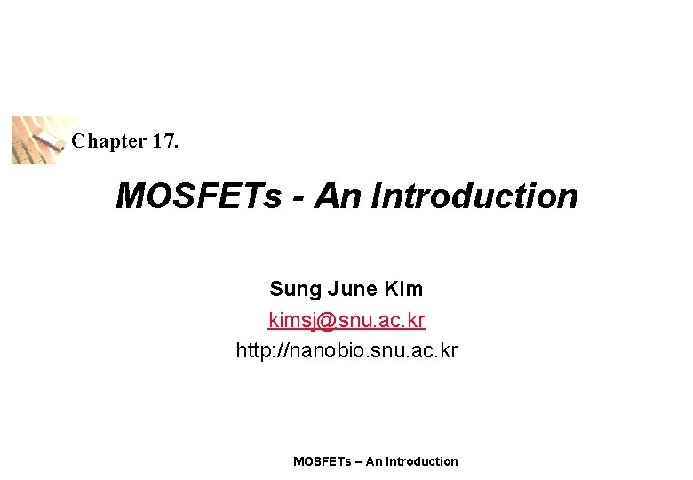 Chapter 17. MOSFETs - An Introduction Sung June Kim kimsj@snu. ac. kr http: //nanobio.