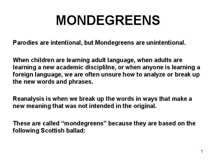 MONDEGREENS Parodies are intentional, but Mondegreens are unintentional. When children are learning adult language,