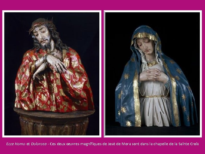 Ecce Homo et Dolorosa - Ces deux œuvres magnifiques de José de Mora sont