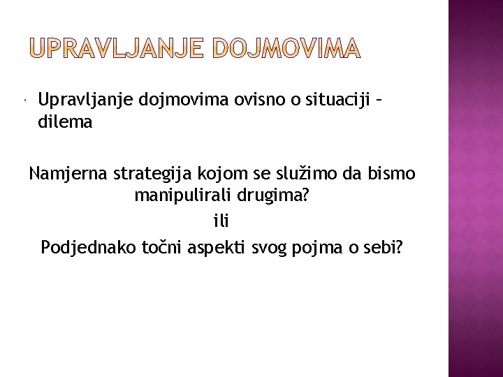  Upravljanje dojmovima ovisno o situaciji – dilema Namjerna strategija kojom se služimo da