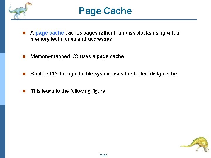 Page Cache A page caches pages rather than disk blocks using virtual memory techniques