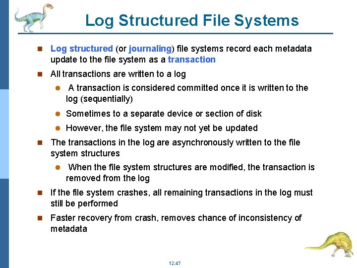 Log Structured File Systems Log structured (or journaling) file systems record each metadata update