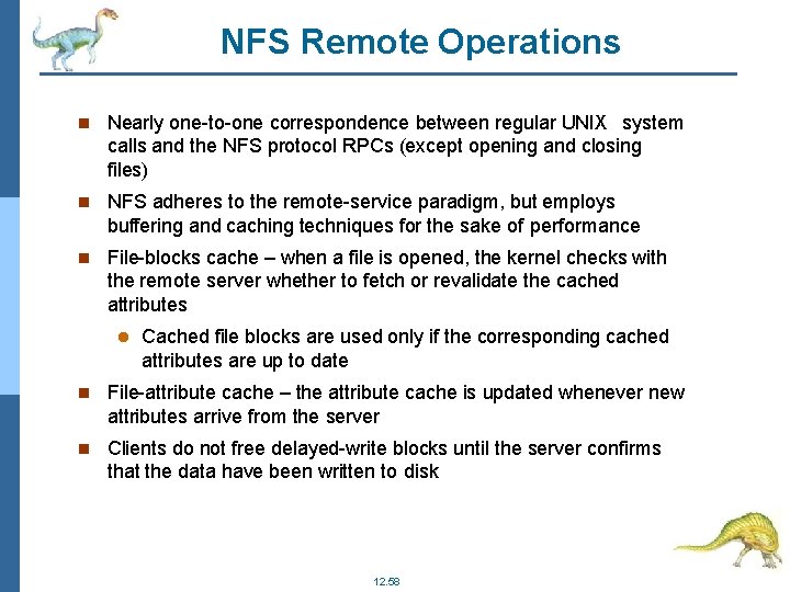 NFS Remote Operations Nearly one-to-one correspondence between regular UNIX system calls and the NFS