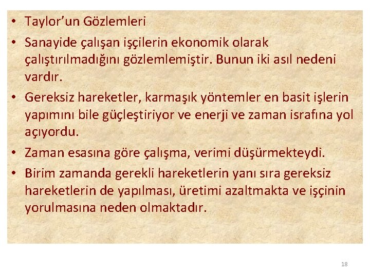  • Taylor’un Gözlemleri • Sanayide çalışan işçilerin ekonomik olarak çalıştırılmadığını gözlemlemiştir. Bunun iki