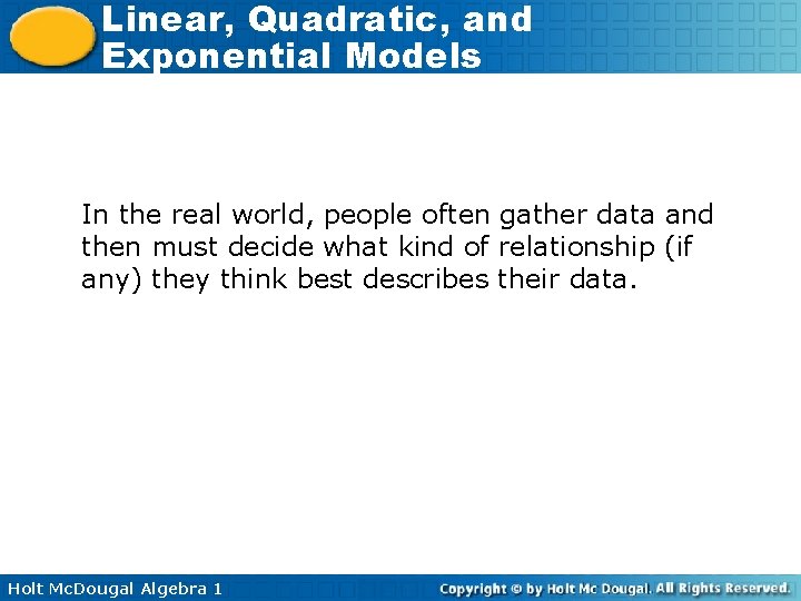 Linear, Quadratic, and Exponential Models In the real world, people often gather data and