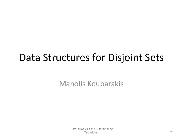Data Structures for Disjoint Sets Manolis Koubarakis Data Structures and Programming Techniques 1 
