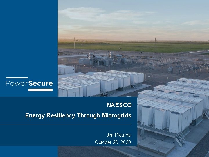 NAESCO Energy Resiliency Through Microgrids Jim Plourde October 26, 2020 