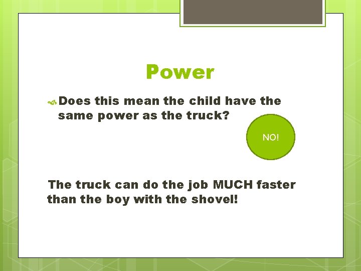 Power Does this mean the child have the same power as the truck? NO!