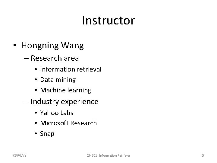 Instructor • Hongning Wang – Research area • Information retrieval • Data mining • Instructor • Hongning Wang – Research area • Information retrieval • Data mining •