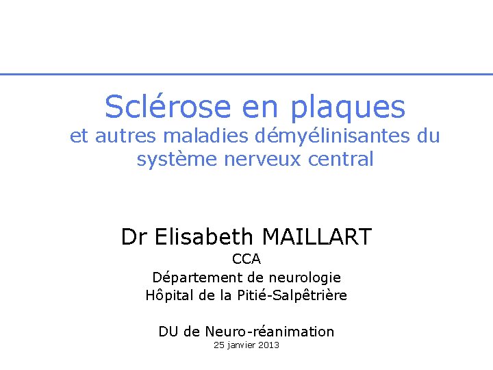 Sclérose en plaques et autres maladies démyélinisantes du système nerveux central Dr Elisabeth MAILLART