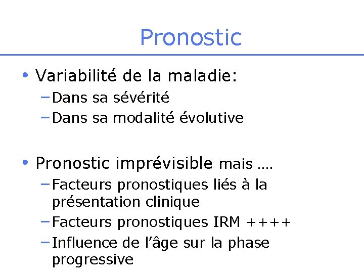 Pronostic • Variabilité de la maladie: – Dans sa sévérité – Dans sa modalité