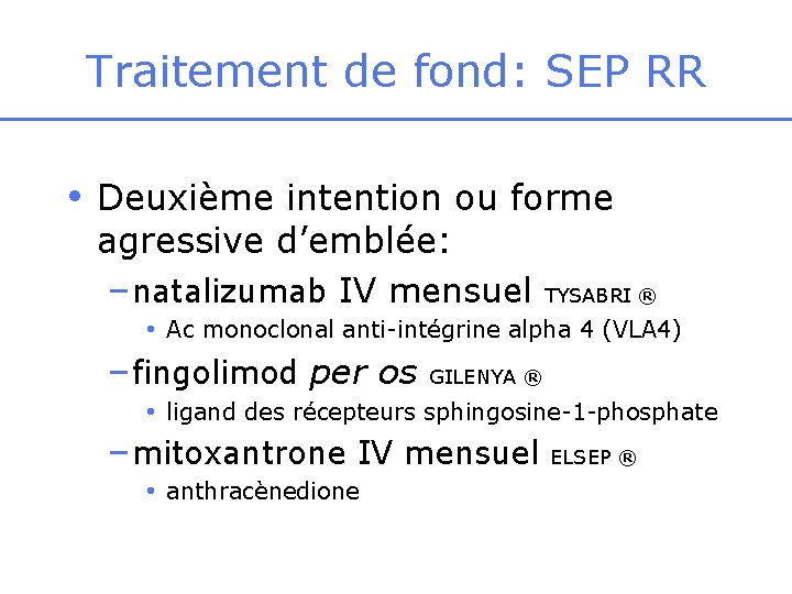 Traitement de fond: SEP RR • Deuxième intention ou forme agressive d’emblée: –natalizumab IV