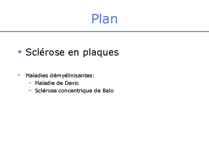 Plan • Sclérose en plaques • Maladies démyélinisantes: – Maladie de Devic – Sclérose