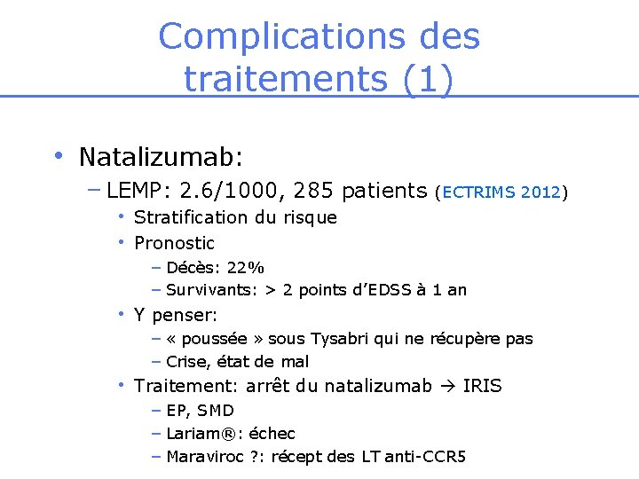 Complications des traitements (1) • Natalizumab: – LEMP: 2. 6/1000, 285 patients (ECTRIMS 2012)