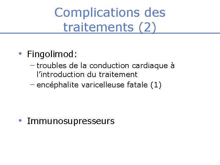 Complications des traitements (2) • Fingolimod: – troubles de la conduction cardiaque à l’introduction