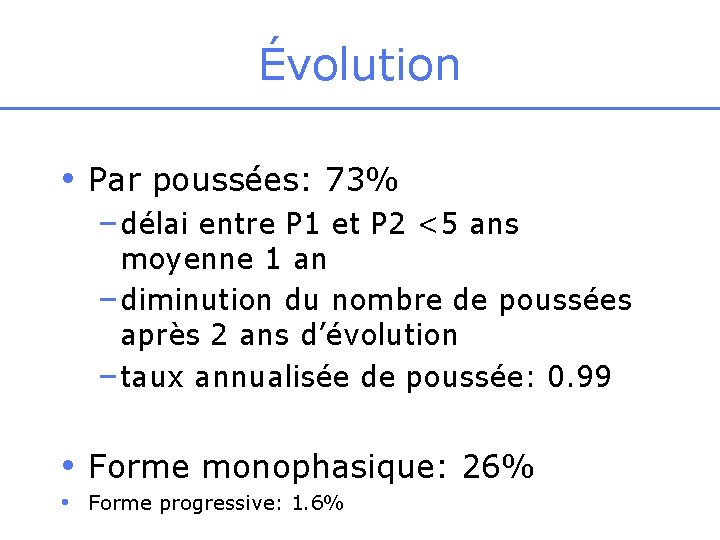 Évolution • Par poussées: 73% –délai entre P 1 et P 2 <5 ans