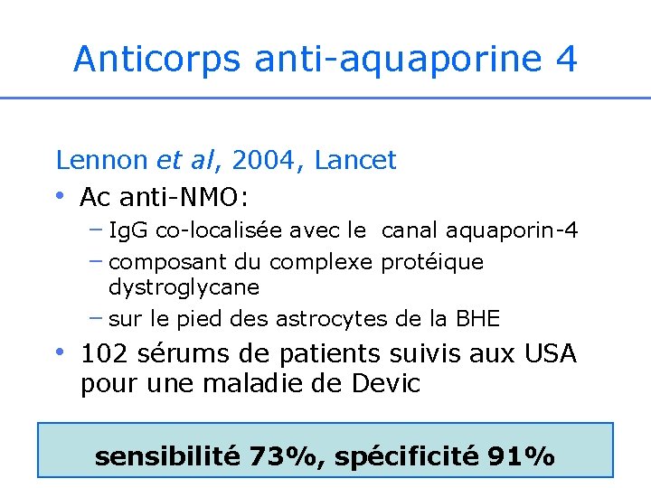Anticorps anti-aquaporine 4 Lennon et al, 2004, Lancet • Ac anti-NMO: – Ig. G