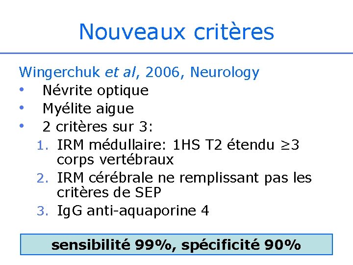 Nouveaux critères Wingerchuk et al, 2006, Neurology • Névrite optique • Myélite aigue •