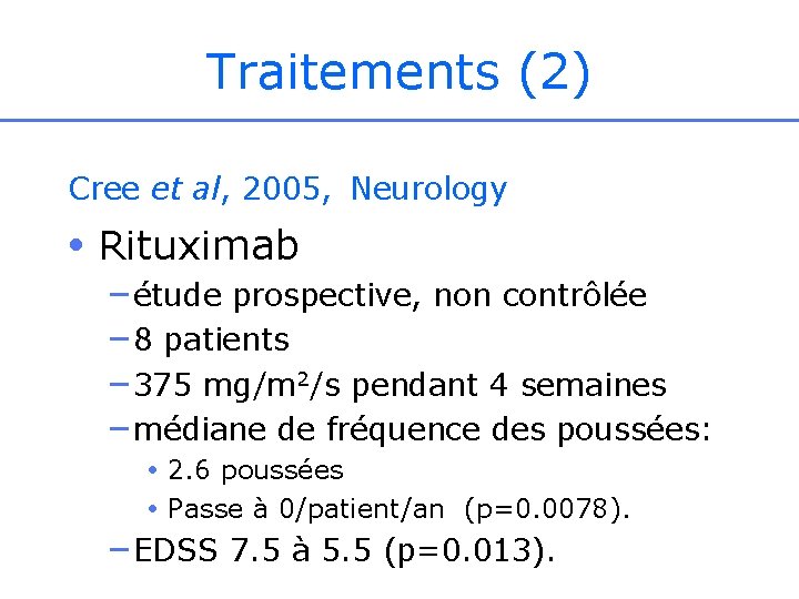 Traitements (2) Cree et al, 2005, Neurology • Rituximab – étude prospective, non contrôlée