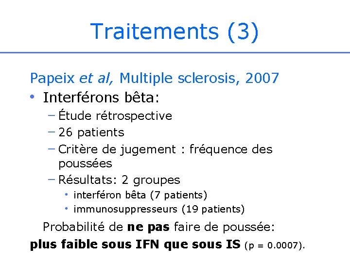 Traitements (3) Papeix et al, Multiple sclerosis, 2007 • Interférons bêta: – Étude rétrospective