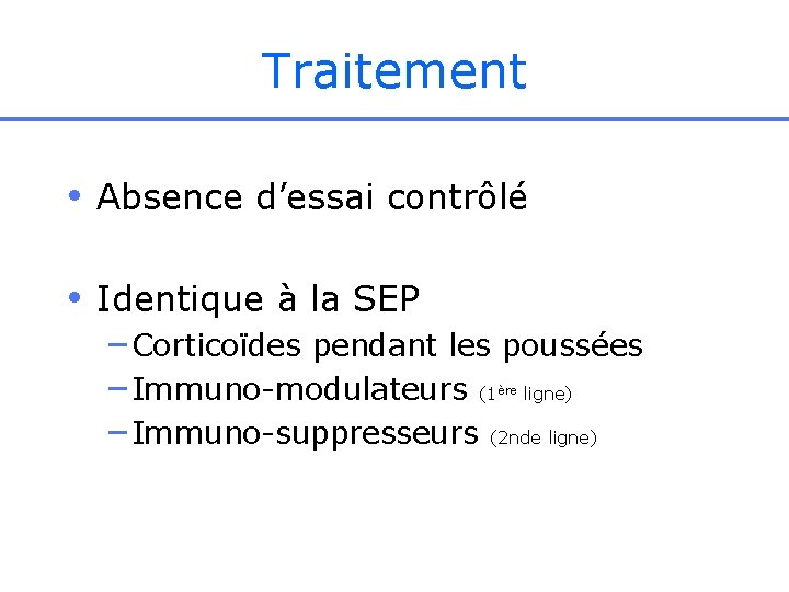 Traitement • Absence d’essai contrôlé • Identique à la SEP – Corticoïdes pendant les