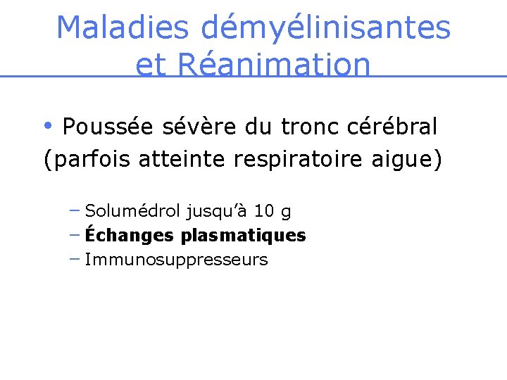 Maladies démyélinisantes et Réanimation • Poussée sévère du tronc cérébral (parfois atteinte respiratoire aigue)