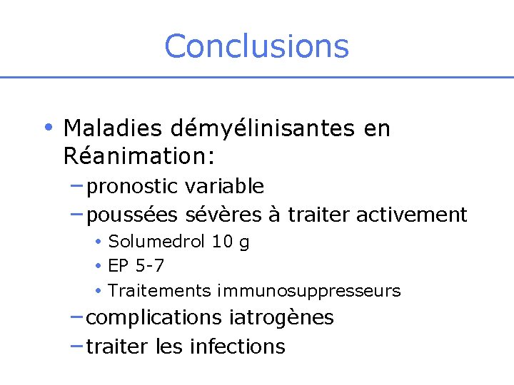 Conclusions • Maladies démyélinisantes en Réanimation: – pronostic variable – poussées sévères à traiter