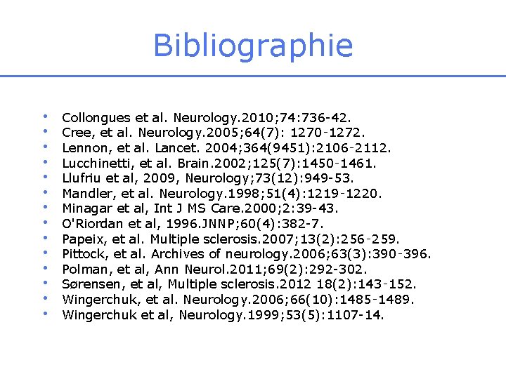 Bibliographie • • • • Collongues et al. Neurology. 2010; 74: 736 -42. Cree,