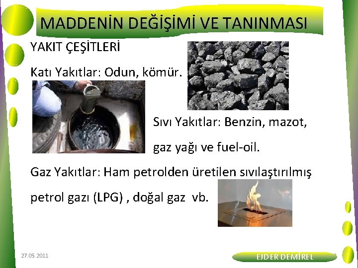 MADDENİN DEĞİŞİMİ VE TANINMASI YAKIT ÇEŞİTLERİ Katı Yakıtlar: Odun, kömür. Sıvı Yakıtlar: Benzin, mazot,