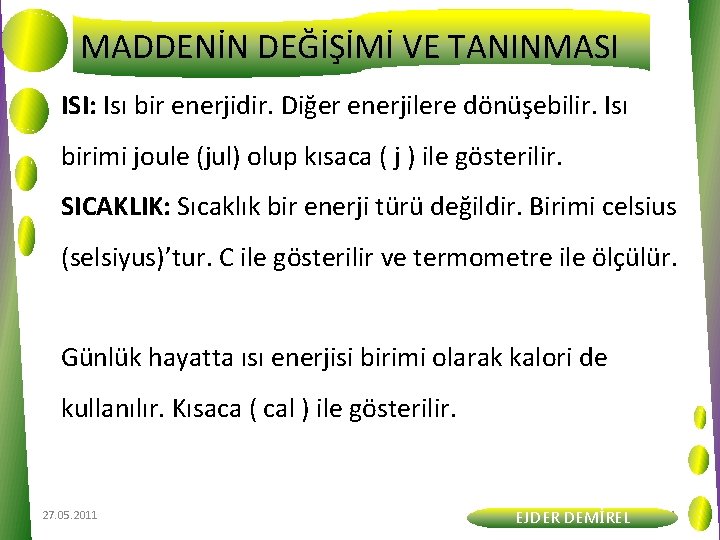 MADDENİN DEĞİŞİMİ VE TANINMASI ISI: Isı bir enerjidir. Diğer enerjilere dönüşebilir. Isı birimi joule