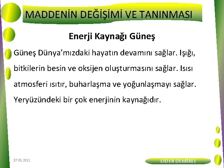 MADDENİN DEĞİŞİMİ VE TANINMASI Enerji Kaynağı Güneş Dünya’mızdaki hayatın devamını sağlar. Işığı, bitkilerin besin