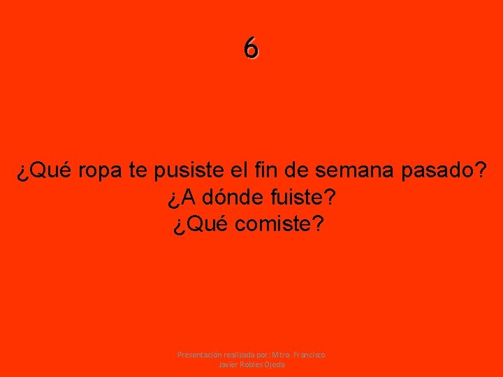 6 ¿Qué ropa te pusiste el fin de semana pasado? ¿A dónde fuiste? ¿Qué