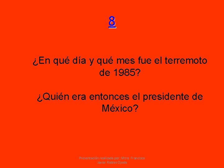 8 ¿En qué día y qué mes fue el terremoto de 1985? ¿Quién era