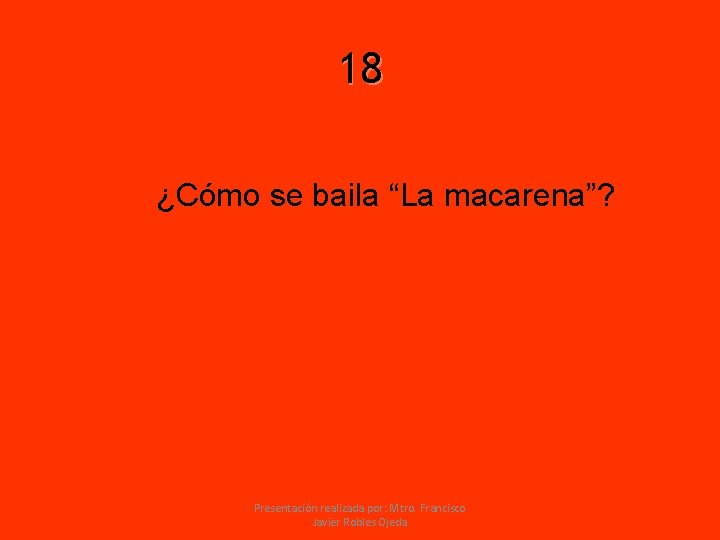 18 ¿Cómo se baila “La macarena”? Presentación realizada por: Mtro. Francisco Javier Robles Ojeda