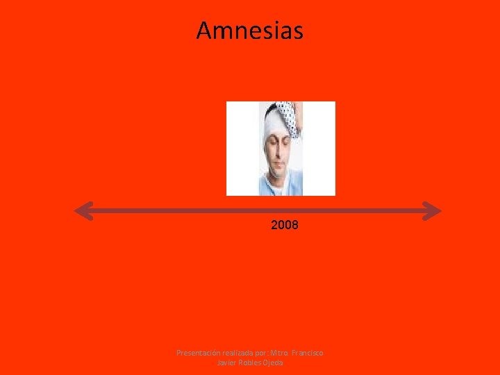 Amnesias 2008 Presentación realizada por: Mtro. Francisco Javier Robles Ojeda 