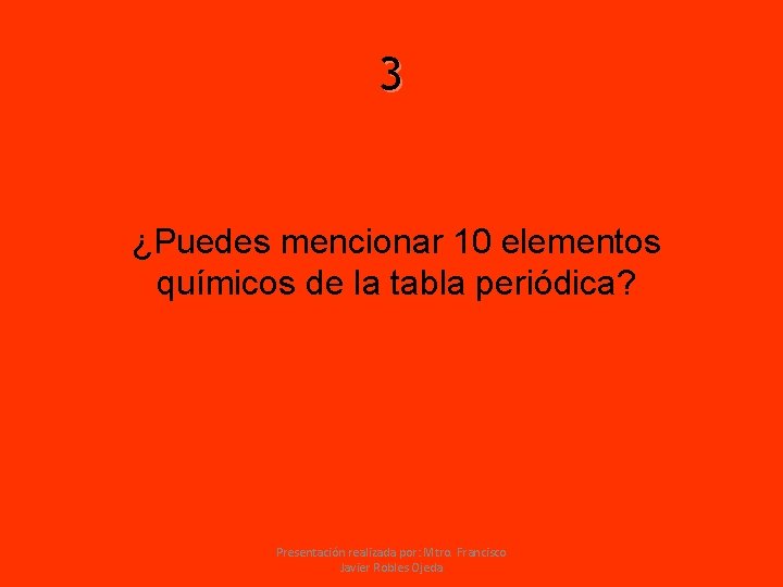 3 ¿Puedes mencionar 10 elementos químicos de la tabla periódica? Presentación realizada por: Mtro.