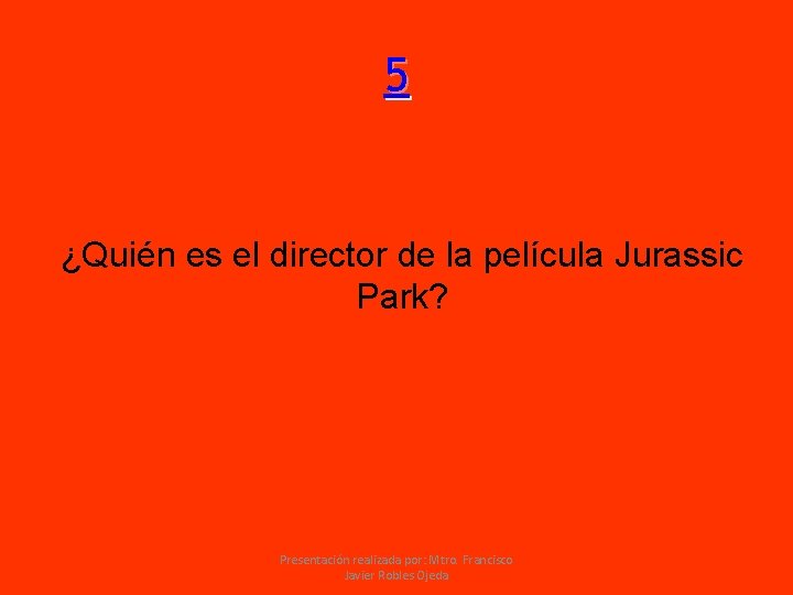 5 ¿Quién es el director de la película Jurassic Park? Presentación realizada por: Mtro.