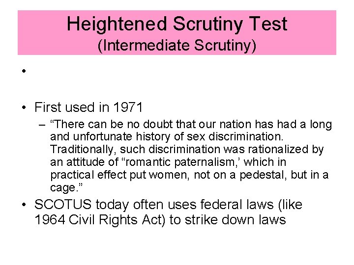 Heightened Scrutiny Test (Intermediate Scrutiny) • • First used in 1971 – “There can