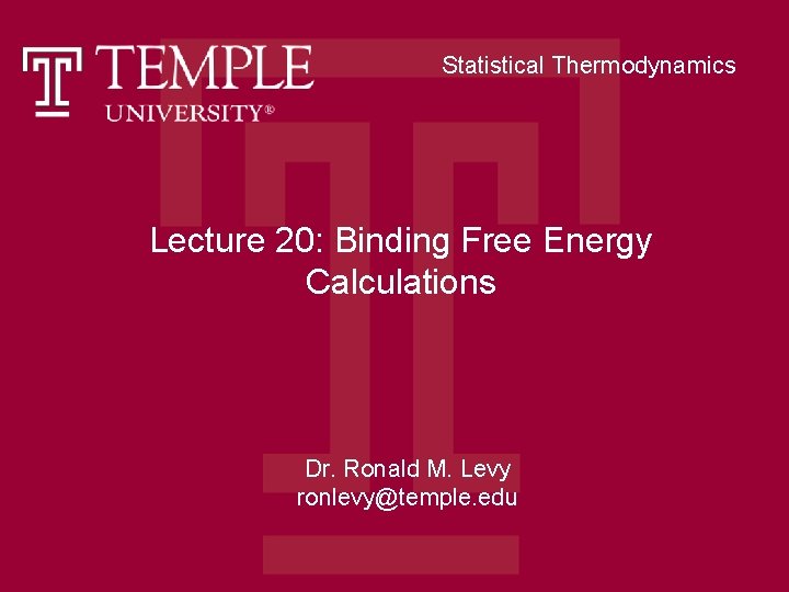 Statistical Thermodynamics Lecture 20: Binding Free Energy Calculations Dr. Ronald M. Levy ronlevy@temple. edu