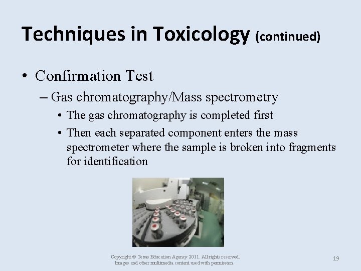 Techniques in Toxicology (continued) • Confirmation Test – Gas chromatography/Mass spectrometry • The gas