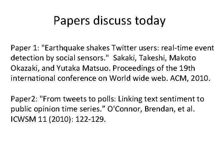 Papers discuss today Paper 1: "Earthquake shakes Twitter users: real-time event detection by social Papers discuss today Paper 1: "Earthquake shakes Twitter users: real-time event detection by social