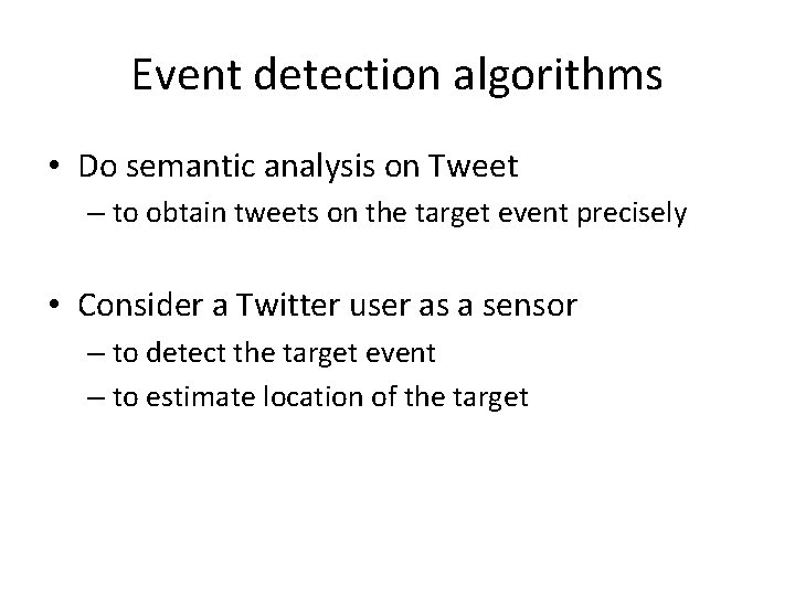 Event detection algorithms • Do semantic analysis on Tweet – to obtain tweets on Event detection algorithms • Do semantic analysis on Tweet – to obtain tweets on