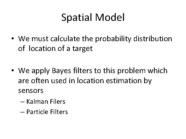 Spatial Model • We must calculate the probability distribution of location of a target Spatial Model • We must calculate the probability distribution of location of a target