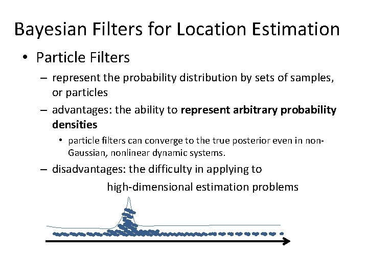 Bayesian Filters for Location Estimation • Particle Filters – represent the probability distribution by Bayesian Filters for Location Estimation • Particle Filters – represent the probability distribution by
