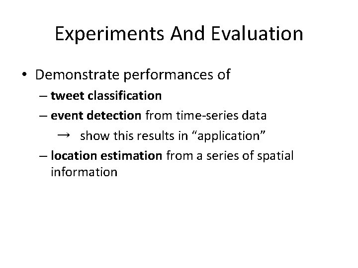 Experiments And Evaluation • Demonstrate performances of – tweet classification – event detection from Experiments And Evaluation • Demonstrate performances of – tweet classification – event detection from