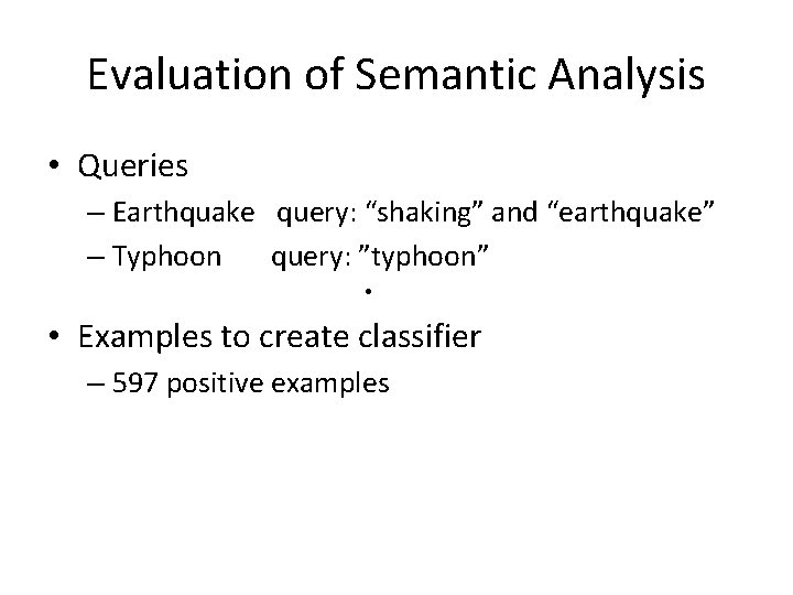 Evaluation of Semantic Analysis • Queries – Earthquake query: “shaking” and “earthquake” – Typhoon Evaluation of Semantic Analysis • Queries – Earthquake query: “shaking” and “earthquake” – Typhoon